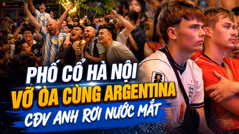 VIDEO Phố cổ Hà Nội vỡ òa cùng Argentina, CĐV Anh rơi nước mắt